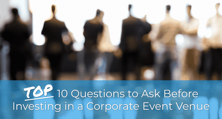 Top 10 Questions to Ask Before Investing in a Corporate Event Venue