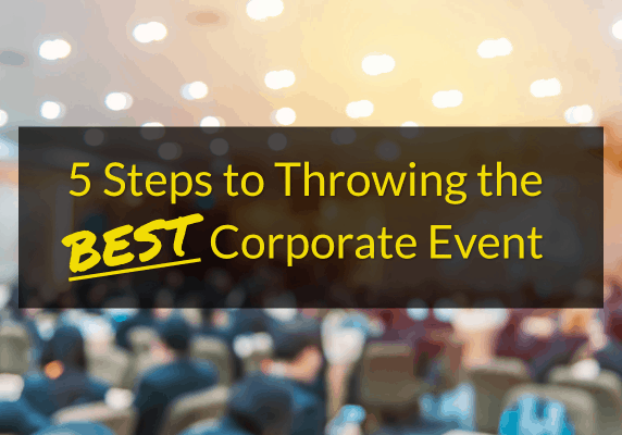 5 Steps to Throwing the BEST Corporate Event